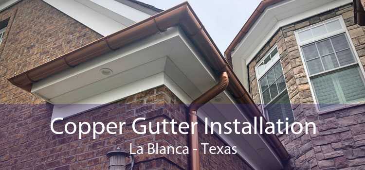 Copper Gutter Installation La Blanca - Texas