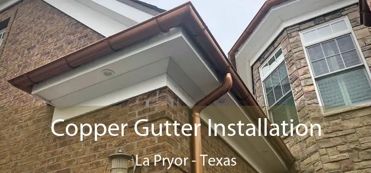 Copper Gutter Installation La Pryor - Texas