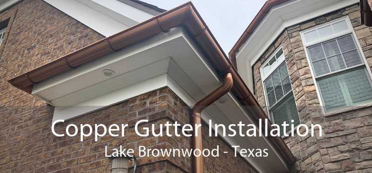Copper Gutter Installation Lake Brownwood - Texas