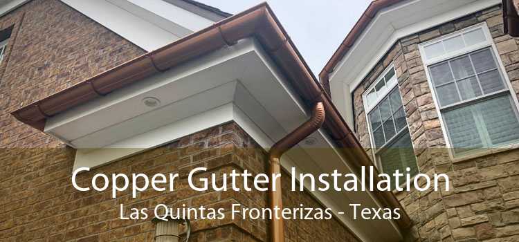 Copper Gutter Installation Las Quintas Fronterizas - Texas