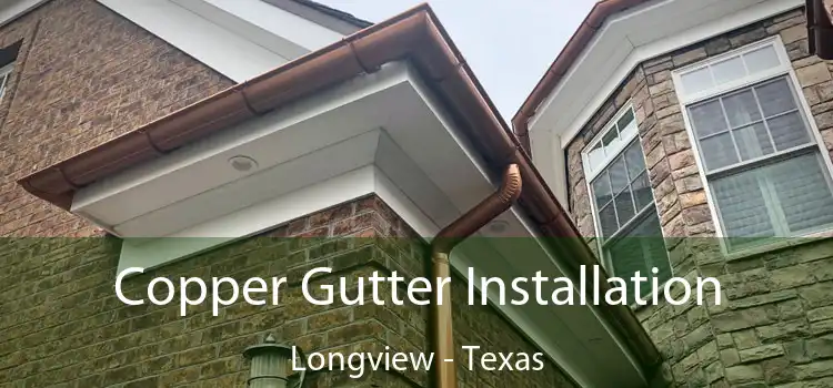 Copper Gutter Installation Longview - Texas