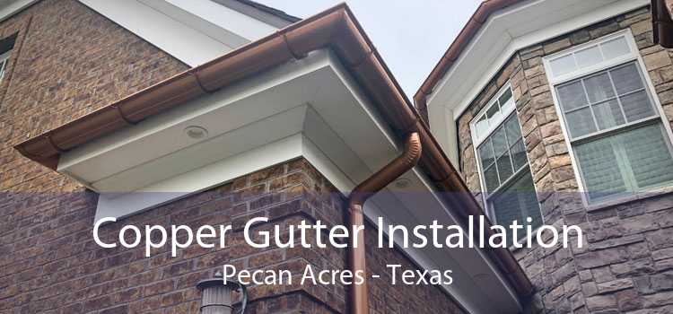 Copper Gutter Installation Pecan Acres - Texas