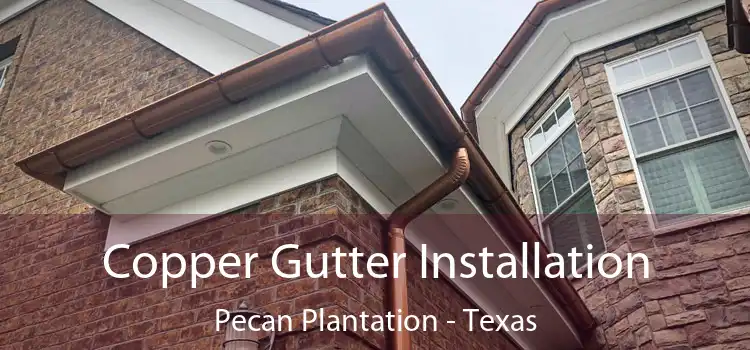 Copper Gutter Installation Pecan Plantation - Texas
