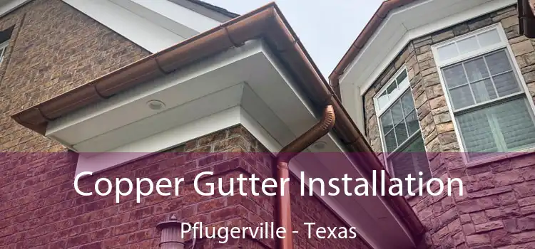 Copper Gutter Installation Pflugerville - Texas
