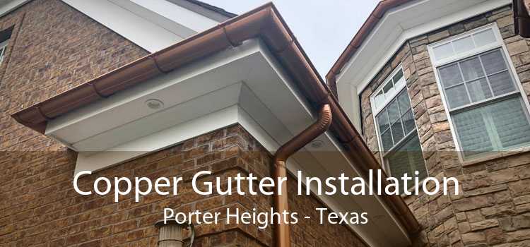 Copper Gutter Installation Porter Heights - Texas