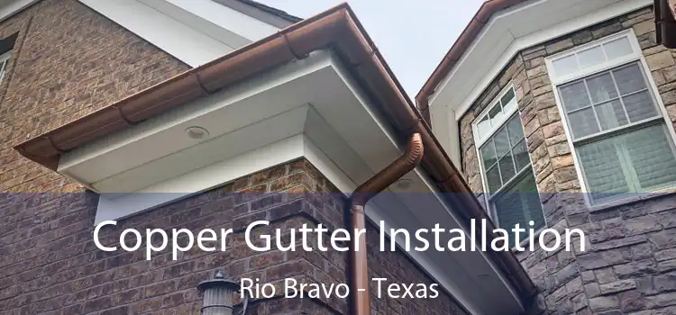Copper Gutter Installation Rio Bravo - Texas