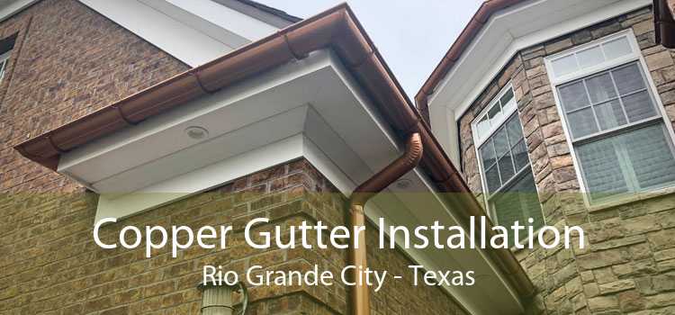 Copper Gutter Installation Rio Grande City - Texas