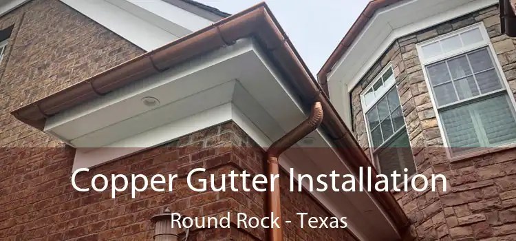 Copper Gutter Installation Round Rock - Texas