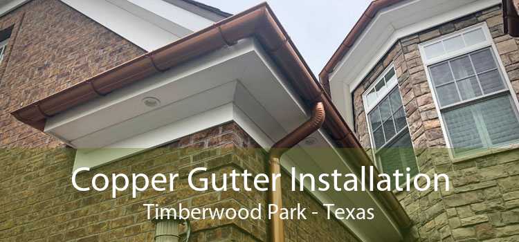 Copper Gutter Installation Timberwood Park - Texas
