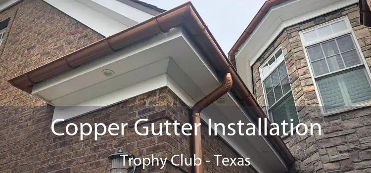 Copper Gutter Installation Trophy Club - Texas