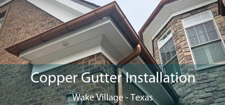 Copper Gutter Installation Wake Village - Texas