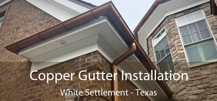 Copper Gutter Installation White Settlement - Texas