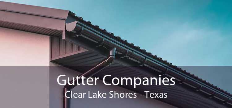 Gutter Companies Clear Lake Shores - Texas