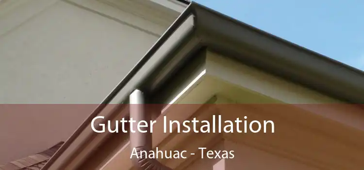 Gutter Installation Anahuac - Texas