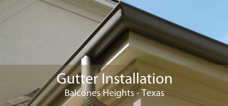 Gutter Installation Balcones Heights - Texas