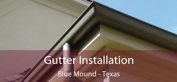 Gutter Installation Blue Mound - Texas