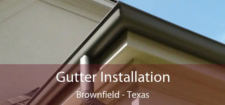 Gutter Installation Brownfield - Texas