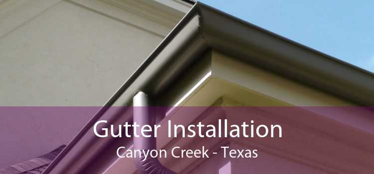 Gutter Installation Canyon Creek - Texas