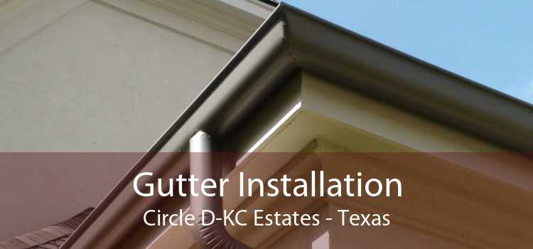 Gutter Installation Circle D-KC Estates - Texas