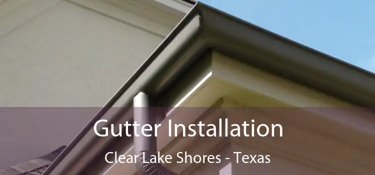Gutter Installation Clear Lake Shores - Texas