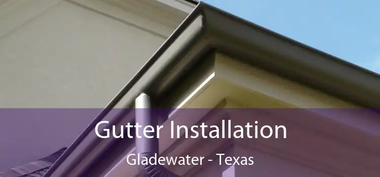 Gutter Installation Gladewater - Texas