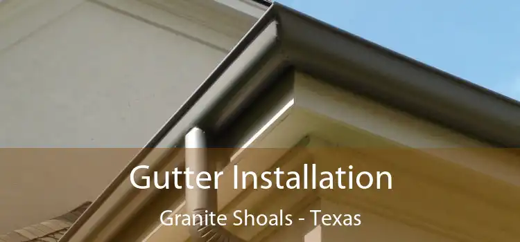 Gutter Installation Granite Shoals - Texas
