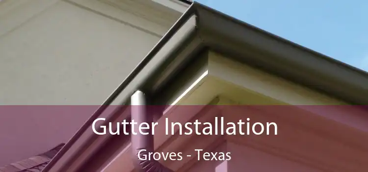 Gutter Installation Groves - Texas