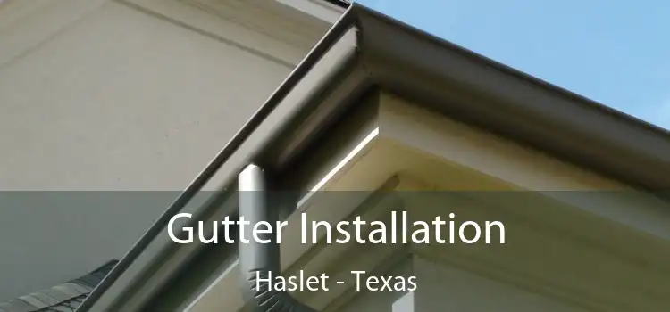 Gutter Installation Haslet - Texas