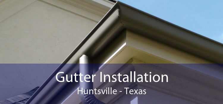 Gutter Installation Huntsville - Texas