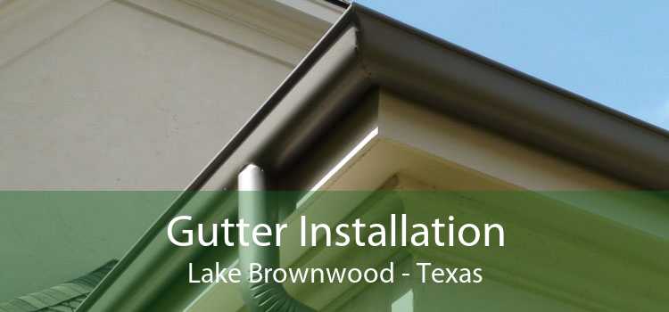 Gutter Installation Lake Brownwood - Texas