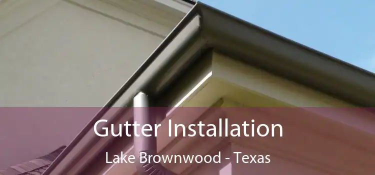 Gutter Installation Lake Brownwood - Texas