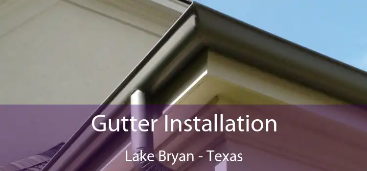 Gutter Installation Lake Bryan - Texas