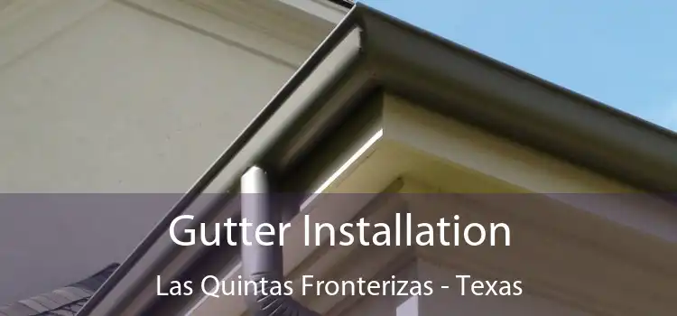Gutter Installation Las Quintas Fronterizas - Texas