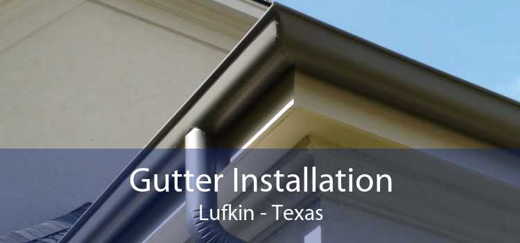 Gutter Installation Lufkin - Texas
