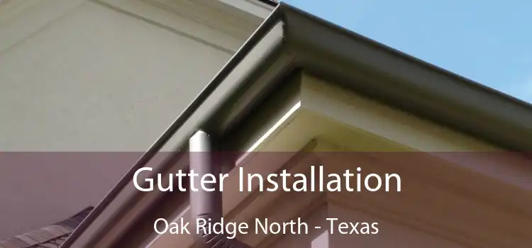 Gutter Installation Oak Ridge North - Texas