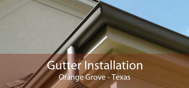 Gutter Installation Orange Grove - Texas