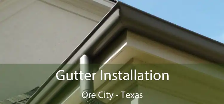 Gutter Installation Ore City - Texas