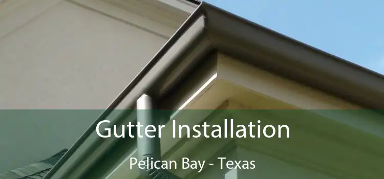 Gutter Installation Pelican Bay - Texas