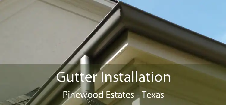 Gutter Installation Pinewood Estates - Texas