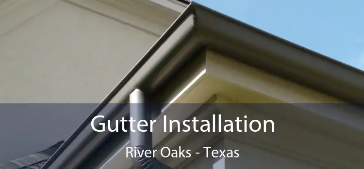 Gutter Installation River Oaks - Texas