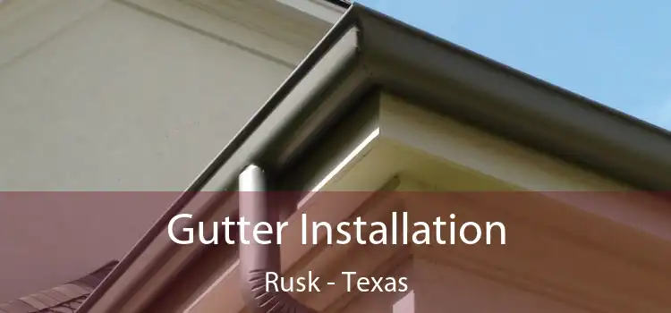 Gutter Installation Rusk - Texas
