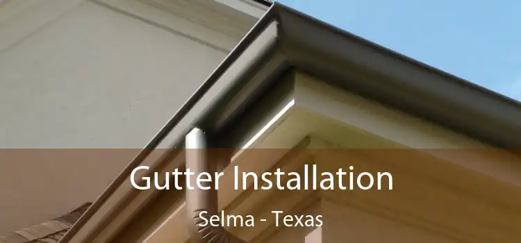 Gutter Installation Selma - Texas