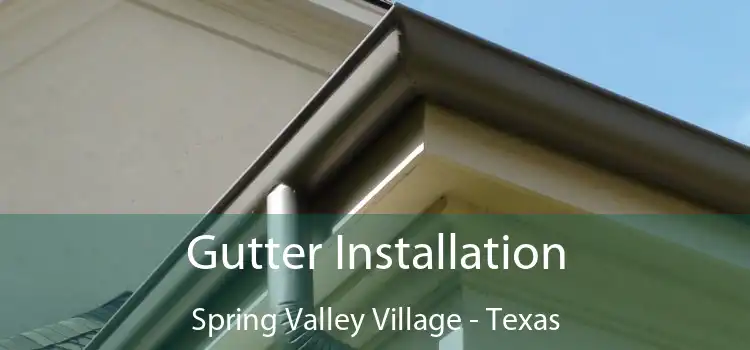 Gutter Installation Spring Valley Village - Texas