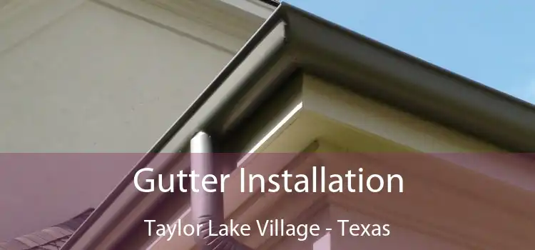 Gutter Installation Taylor Lake Village - Texas