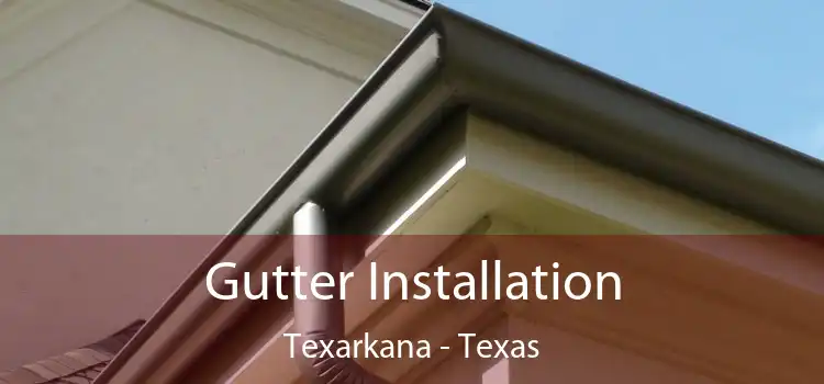 Gutter Installation Texarkana - Texas