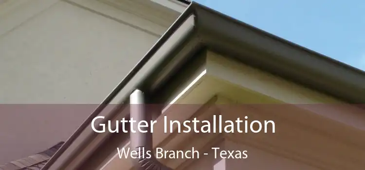 Gutter Installation Wells Branch - Texas