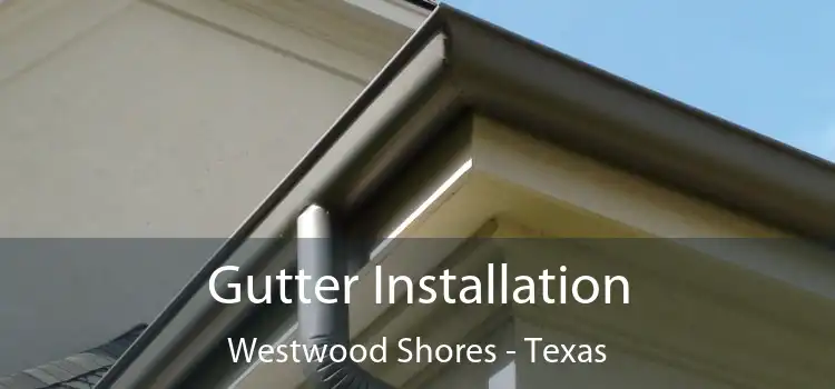 Gutter Installation Westwood Shores - Texas