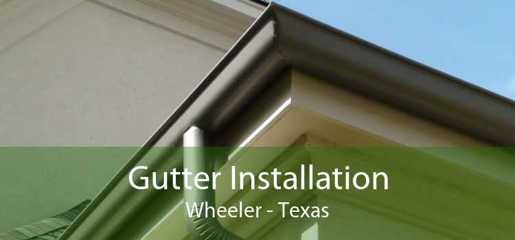 Gutter Installation Wheeler - Texas