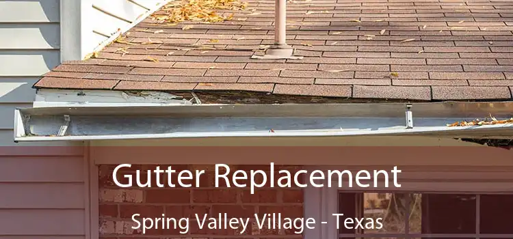 Gutter Replacement Spring Valley Village - Texas