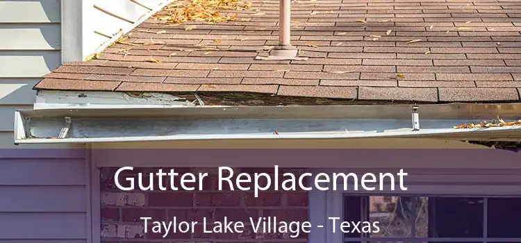 Gutter Replacement Taylor Lake Village - Texas